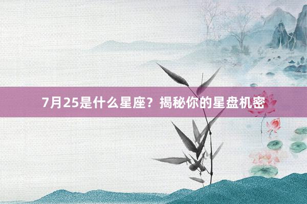 7月25是什么星座？揭秘你的星盘机密